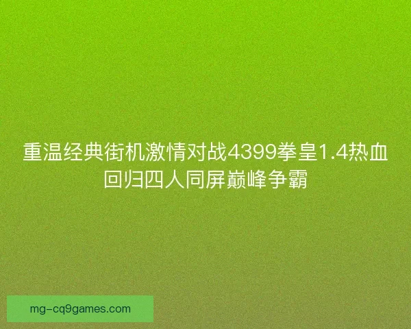 重温经典街机激情对战4399拳皇1.4热血回归四人同屏巅峰争霸